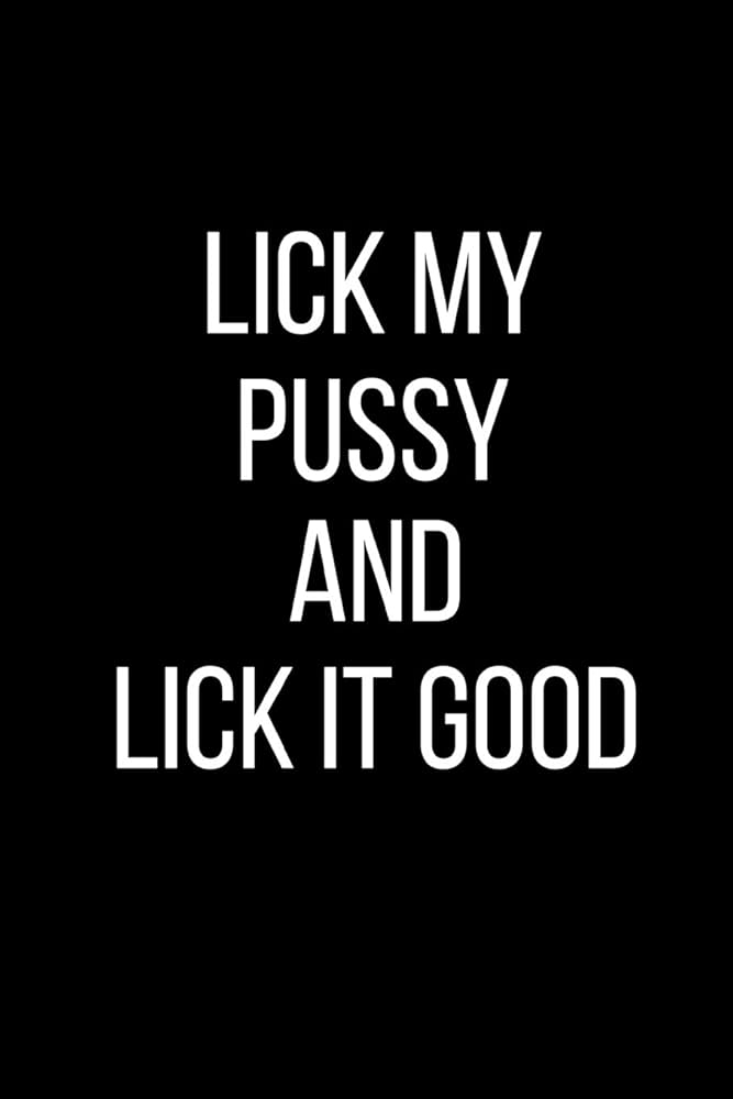 brenda ketchem recommends lick my pussy pic